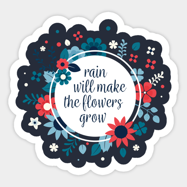 Rain Will Make The Flowers Grow #3 Sticker by byebyesally